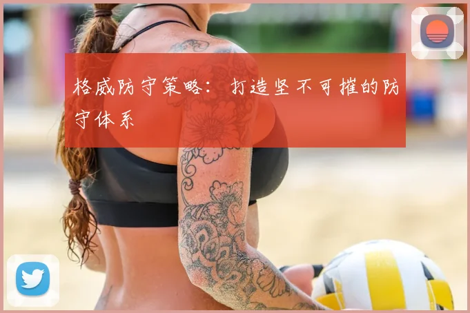 格威防守策略：打造坚不可摧的防守体系