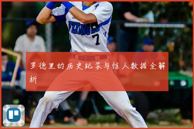 罗德里的历史纪录与惊人数据全解析