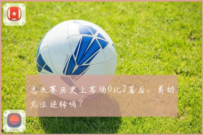 总决赛历史上客场0比2落后,真的无法逆转吗?